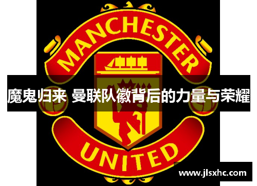 魔鬼归来 曼联队徽背后的力量与荣耀