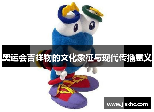 奥运会吉祥物的文化象征与现代传播意义