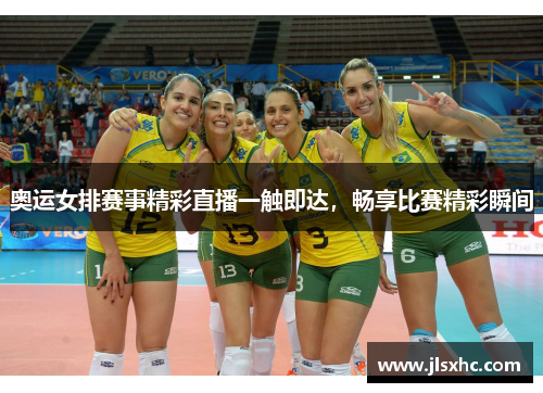 奥运女排赛事精彩直播一触即达，畅享比赛精彩瞬间